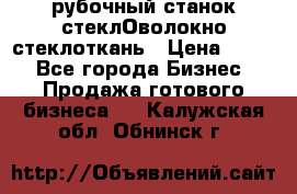 рубочный станок стеклОволокно стеклоткань › Цена ­ 100 - Все города Бизнес » Продажа готового бизнеса   . Калужская обл.,Обнинск г.